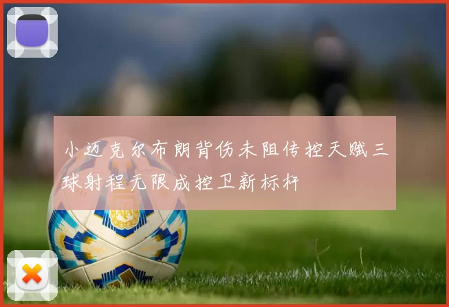 小迈克尔布朗背伤未阻传控天赋三球射程无限成控卫新标杆