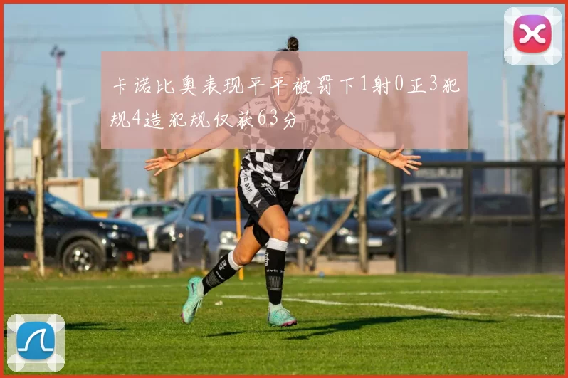 卡诺比奥表现平平被罚下1射0正3犯规4造犯规仅获63分